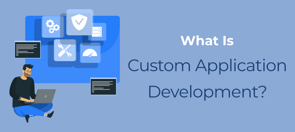 What is custom application development?