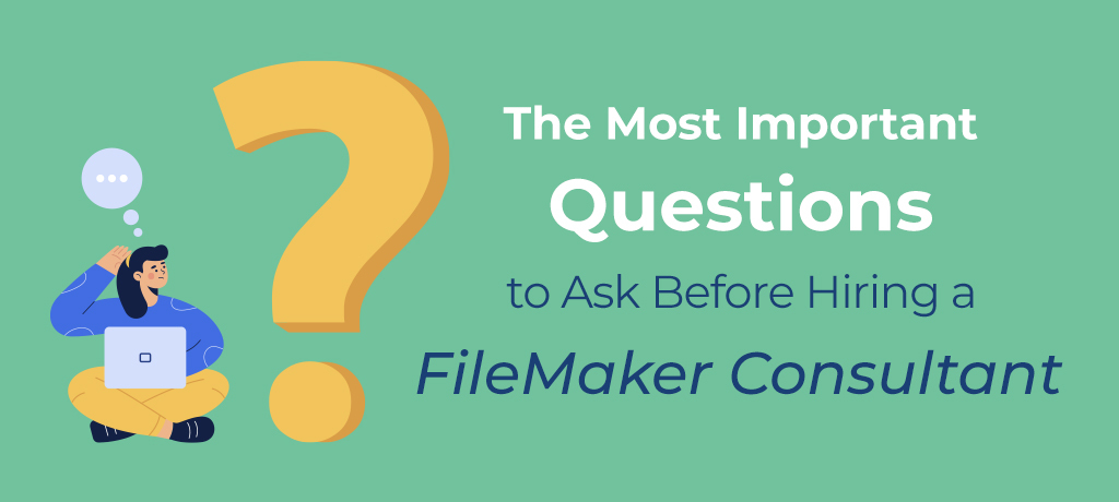 Read on and learn the important questions you need to ask before hiring a FileMaker Consultant