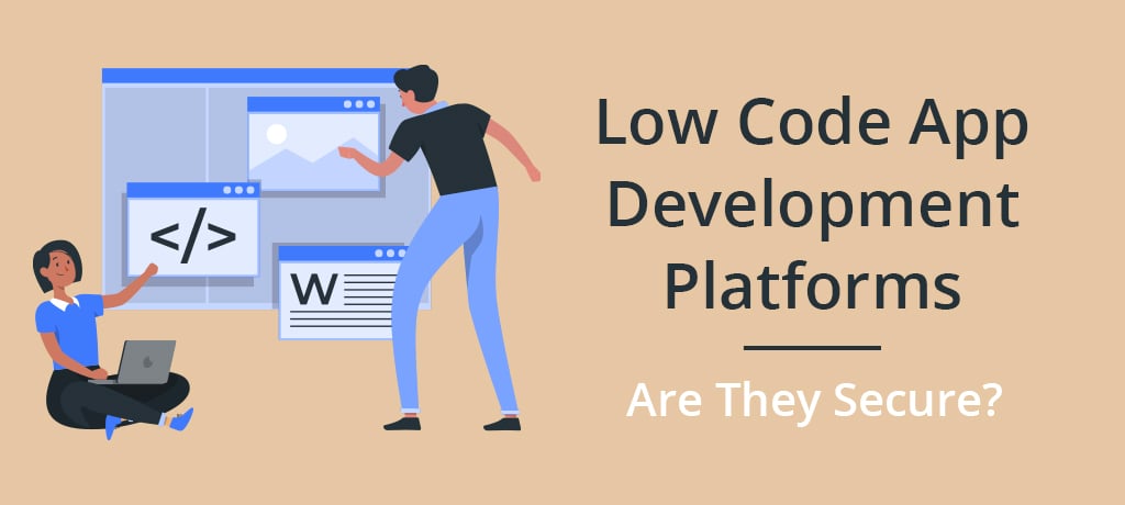 Low-Code App Development Platforms Low Code app development platforms, are they secure?
