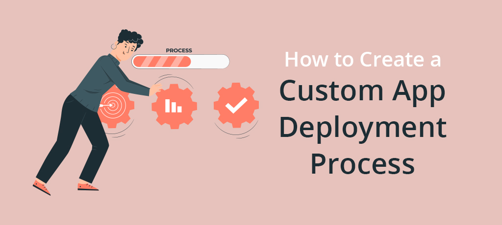 How to create a custom app deployment process