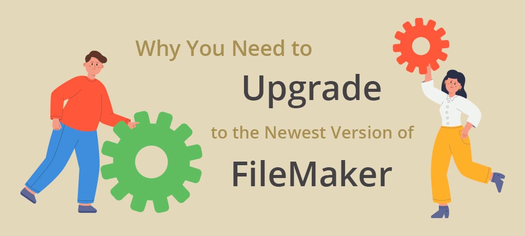 Why You Need to Upgrade to the-banner Why you need to upgrade to the newest version of Filemaker