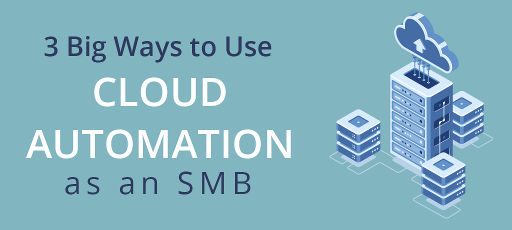 Three Big Ways to Use Cloud Automation as an SMB
